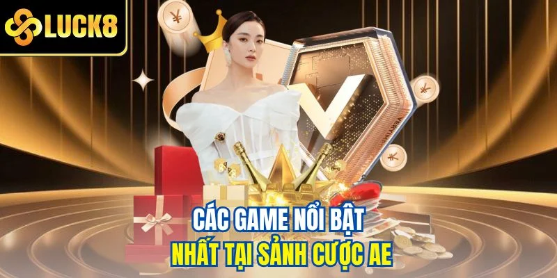 Các game nổi bật nhất tại sảnh cược AE