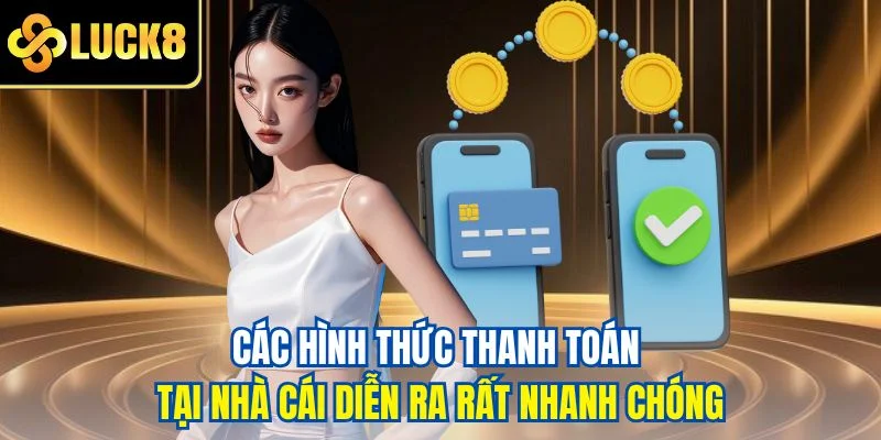Các hình thức thanh toán tại nhà cái diễn ra rất nhanh chóng