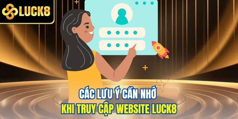 Các lưu ý cần nhớ khi truy cập website LUCK8