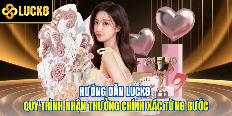 Hướng dẫn LUCK8 quy trình nhận thưởng chính xác từng bước