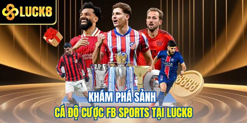 Khám phá sảnh cá độ cược FB Sports tại LUCK8