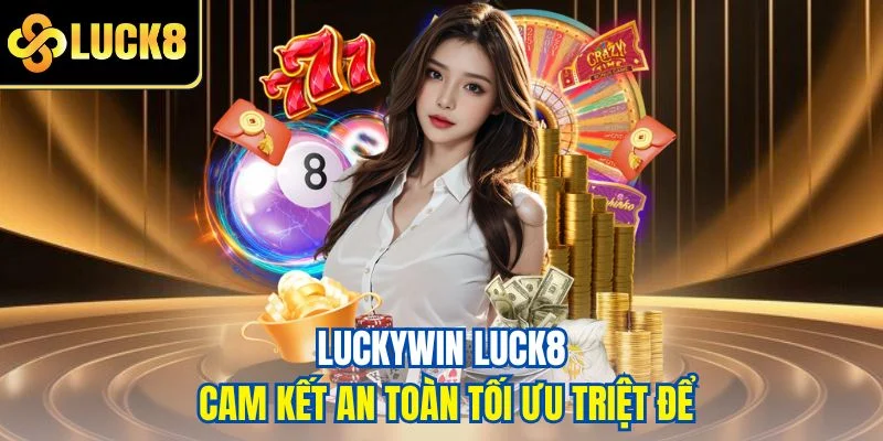 Luckywin Luck8 cam kết an toàn tối ưu triệt để