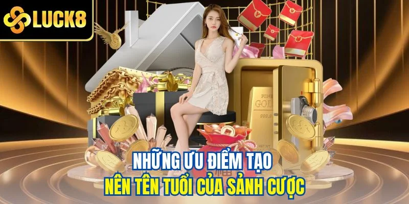 Những ưu điểm tạo nên tên tuổi của sảnh cược