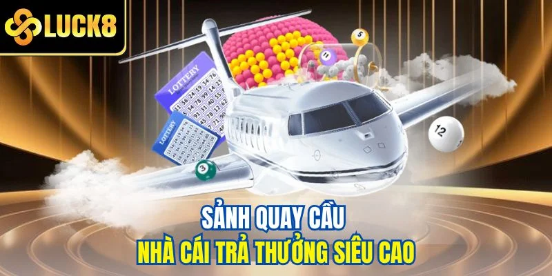 Sảnh quay cầu nhà cái trả thưởng siêu cao