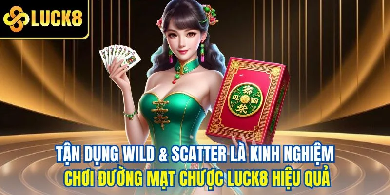 Tận dụng Wild & Scatter là kinh nghiệm chơi đường mạt chược LUCK8 hiệu quả