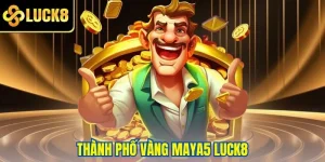 Thành phố Vàng Maya5 Luck8