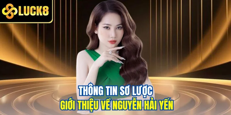 Thông tin sơ lược giới thiệu về Nguyễn Hải Yến