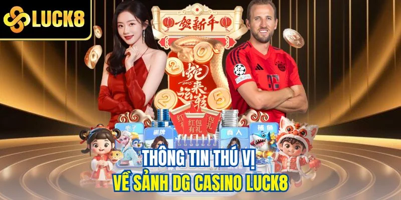 Thông tin thú vị về sảnh DG Casino LUCK8