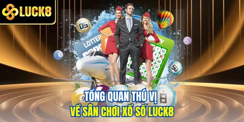 Tổng quan thú vị về sân chơi xổ số Luck8