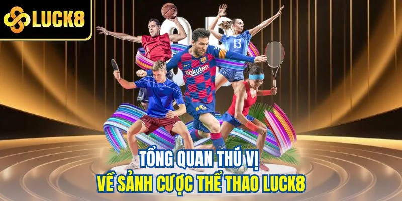 Tổng quan thú vị về sảnh cược thể thao LUCK8